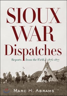 Sioux War Dispatches: Reports from the Field, 1876-1877