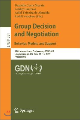 Group Decision and Negotiation: Behavior, Models, and Support: 19th International Conference, Gdn 2019, Loughborough, Uk, June 11-15, 2019, Proceeding