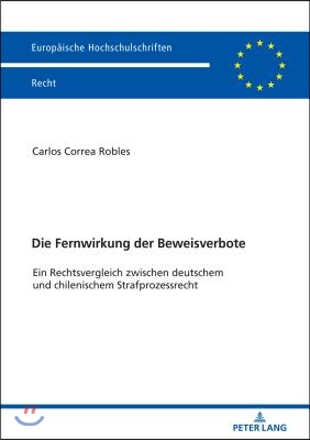 Die Fernwirkung der Beweisverbote: Ein Rechtsvergleich zwischen deutschem und chilenischem Strafprozessrecht