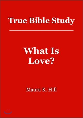 True Bible Study - What Is Love?: What Is Love?