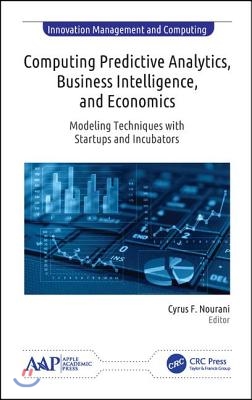 Computing Predictive Analytics, Business Intelligence, and Economics: Modeling Techniques with Start-ups and Incubators