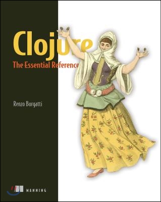 Clojure, the Essential Reference: The Essential Reference