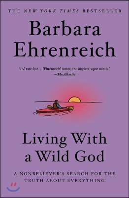 Living with a Wild God: A Nonbeliever's Search for the Truth about Everything