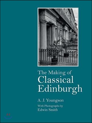 The Making of Classical Edinburgh: With Photographs by Edwin Smith