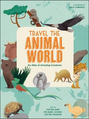 Travel the Animal World: An Atlas of Amazing Creatures