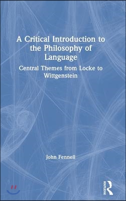 A Critical Introduction to the Philosophy of Language: Central Themes from Locke to Wittgenstein