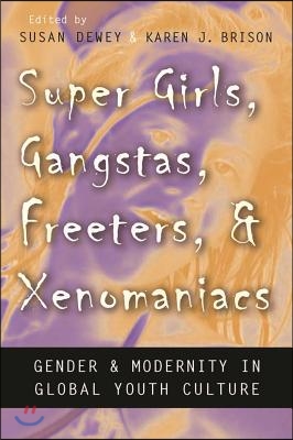 Super Girls, Gangstas, Freeters, and Xenomaniacs: Gender and Modernity in Global Youth Culture