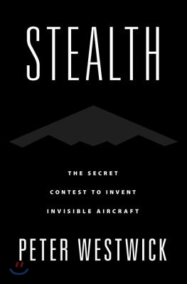 Stealth: The Secret Contest to Invent Invisible Aircraft