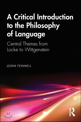A Critical Introduction to the Philosophy of Language: Central Themes from Locke to Wittgenstein