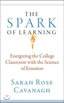 The Spark of Learning: Energizing the College Classroom with the Science of Emotion