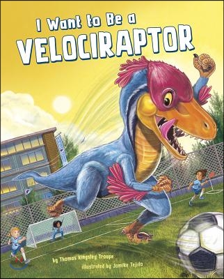 I Want to Be a Velociraptor