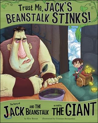 Trust Me, Jack's Beanstalk Stinks!:: The Story of Jack and the Beanstalk as Told by the Giant