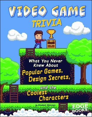 Video Game Trivia: What You Never Knew about Popular Games, Design Secrets, and the Coolest Characters