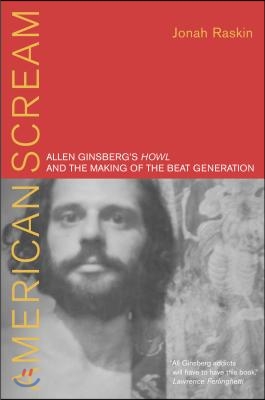 American Scream: Allen Ginsberg's Howl and the Making of the Beat Generation