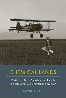 Chemical Lands: Pesticides, Aerial Spraying, and Health in North America&#39;s Grasslands Since 1945