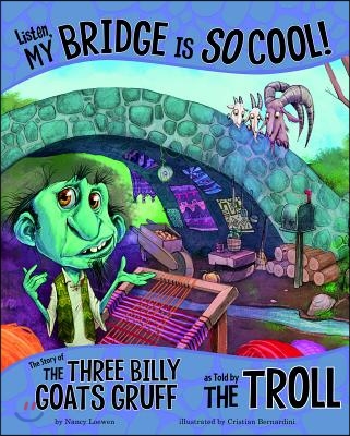 Listen, My Bridge Is So Cool!: The Story of the Three Billy Goats Gruff as Told by the Troll