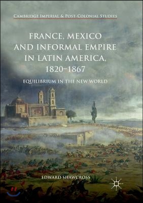 France, Mexico and Informal Empire in Latin America, 1820-1867: Equilibrium in the New World