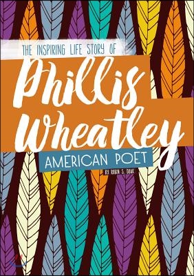 Phillis Wheatley: The Inspiring Life Story of the American Poet