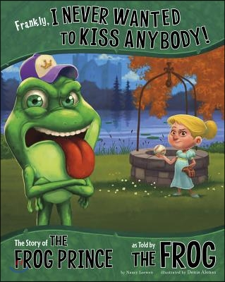 Frankly, I Never Wanted to Kiss Anybody!: The Story of the Frog Prince as Told by the Frog