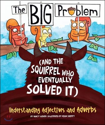 The Big Problem (and the Squirrel Who Eventually Solved It): Understanding Adjectives and Adverbs