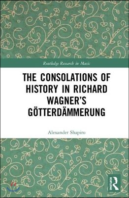 Consolations of History: Themes of Progress and Potential in Richard Wagner’s Gotterdammerung