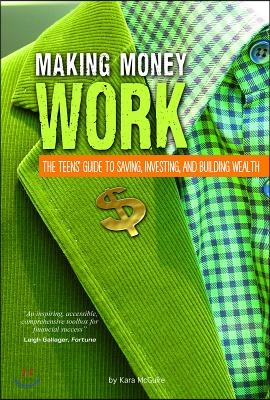 Making Money Work: The Teens&#39; Guide to Saving, Investing, and Building Wealth