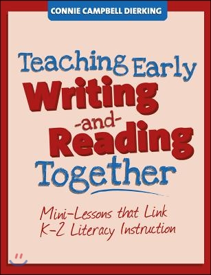 Teaching Early Writing and Reading Together: Mini-Lessons That Link K-2 Literacy Instruction