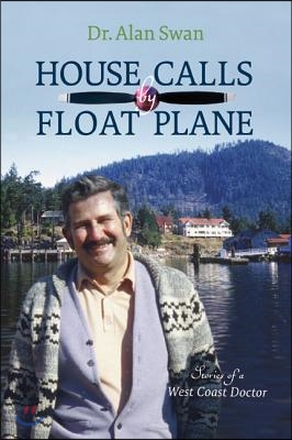 House Calls by Float Plane: Stories of a West Coast Doctor