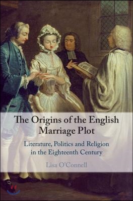 The Origins of the English Marriage Plot: Literature, Politics and Religion in the Eighteenth Century