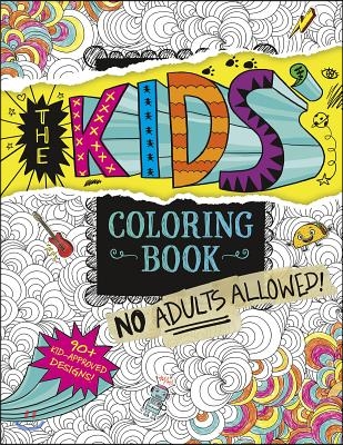 The Kids&#39; Coloring Book: No Adults Allowed!