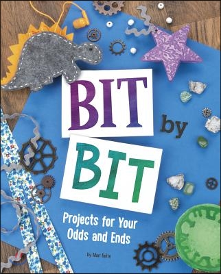 Bit by Bit: Projects for Your Odds and Ends