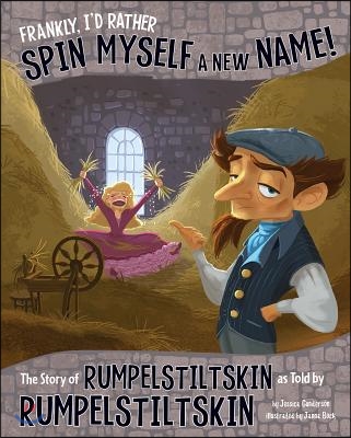 Frankly, I&#39;d Rather Spin Myself a New Name!: The Story of Rumpelstiltskin as Told by Rumpelstiltskin