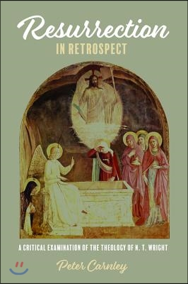 Resurrection in Retrospect: A Critical Examination of the Theology of N. T. Wright