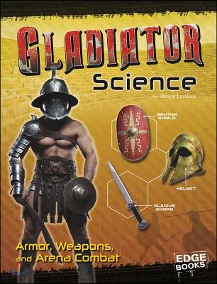 Gladiator Science: Armor, Weapons, and Arena Combat