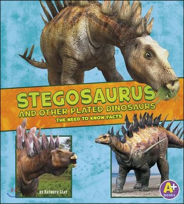 Stegosaurus and Other Plated Dinosaurs: The Need-To-Know Facts