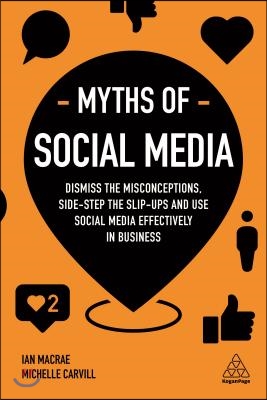 Myths of Social Media: Dismiss the Misconceptions and Use Social Media Effectively in Business