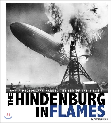 The Hindenburg in Flames: How a Photograph Marked the End of the Airship