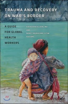 Trauma and Recovery on War&#39;s Border: A Guide for Global Health Workers