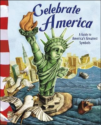 Celebrate America: A Guide to America&#39;s Greatest Symbols