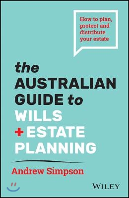 The Australian Guide to Wills and Estate Planning: How to Plan, Protect and Distribute Your Estate