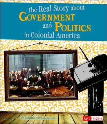 The Real Story About Government and Politics in Colonial America