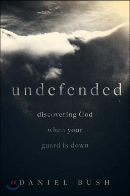 Undefended: Discovering God When Your Guard Is Down