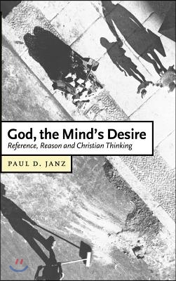 God, the Mind&#39;s Desire: Reference, Reason and Christian Thinking