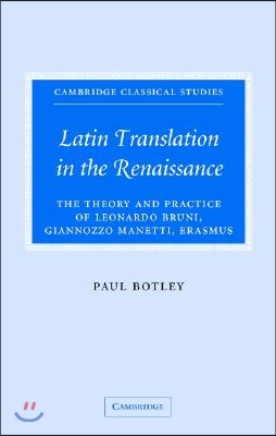 Latin Translation in the Renaissance: The Theory and Practice of Leonardo Bruni, Giannozzo Manetti and Desiderius Erasmus