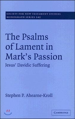 The Psalms of Lament in Mark&#39;s Passion: Jesus&#39; Davidic Suffering