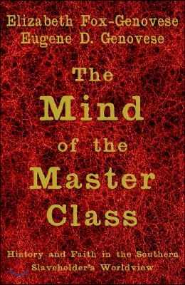 The Mind of the Master Class: History and Faith in the Southern Slaveholders&#39; Worldview