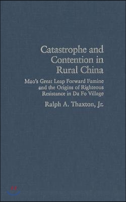 Catastrophe and Contention in Rural China: Mao's Great Leap Forward Famine and the Origins of Righteous Resistance in Da Fo Village