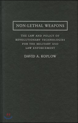 Non-Lethal Weapons: The Law and Policy of Revolutionary Technologies for the Military and Law Enforcement