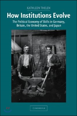 How Institutions Evolve: The Political Economy of Skills in Germany, Britain, the United States, and Japan