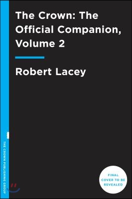 The Crown: The Official Companion, Volume 2: Political Scandal, Personal Struggle, and the Years That Defined Elizabeth II (1956-1977)